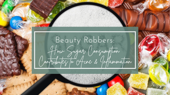 Beauty Robbers: How sugar consumption contributes to acne and inflammation