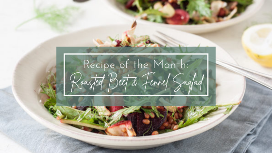 Recipe of the Month: Roasted Beet and Fennel Salad